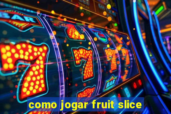 como jogar fruit slice